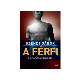 A férfi hanyatlása és bukása Szendi Gábor