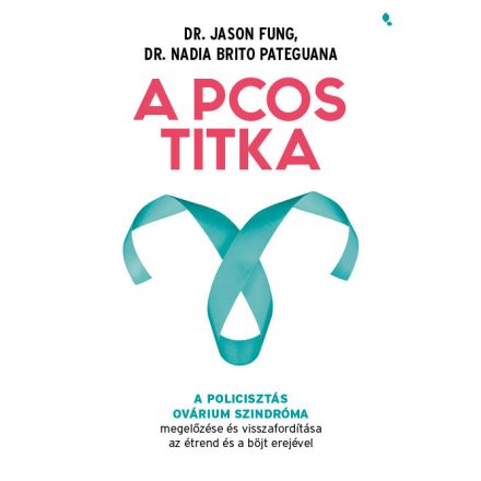 A PCOS titka - Dr. Jason Fung Dr. Nadia Brito Pateguana