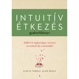   Intuitív étkezés gyakorlókönyv - Evelyn Tribole, Elyse Resch