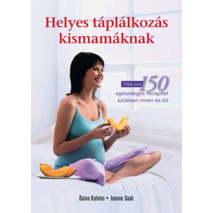 Helyes táplálkozás kismamáknak - Diana Kalnins, Joanne Saab