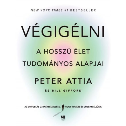 Végigélni - A hosszú élet tudományos alapjai - Dr. Peter Attia, Bill Gifford