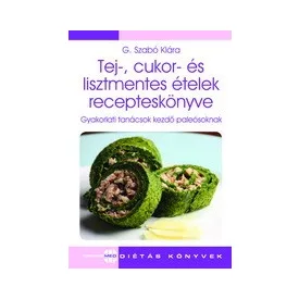   Tej-, cukor- és lisztmentes ételek recepteskönyve - G. Szabó Klára
