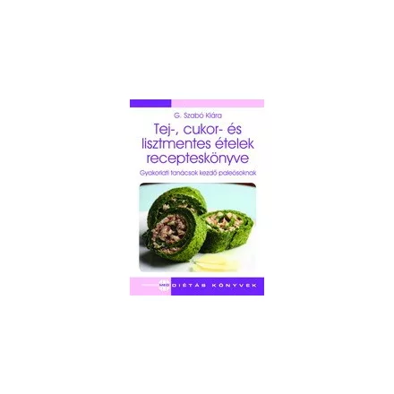 Tej-, cukor- és lisztmentes ételek recepteskönyve - G. Szabó Klára